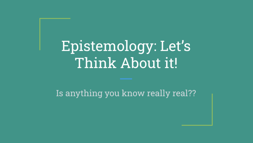 Epistemology: Let’s Think About It!