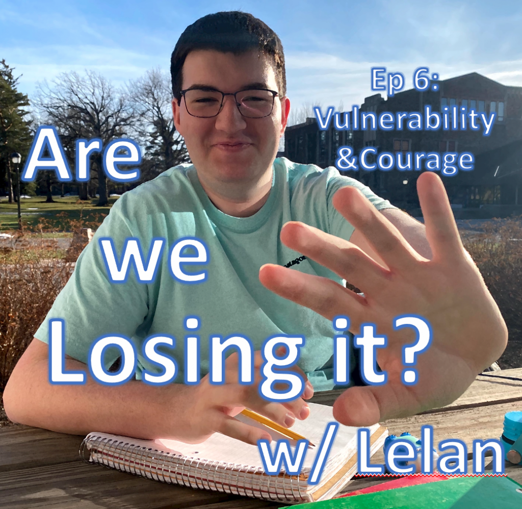 Are We Losing it? w/ Lelan Ep 6: Vulnerability and Courage